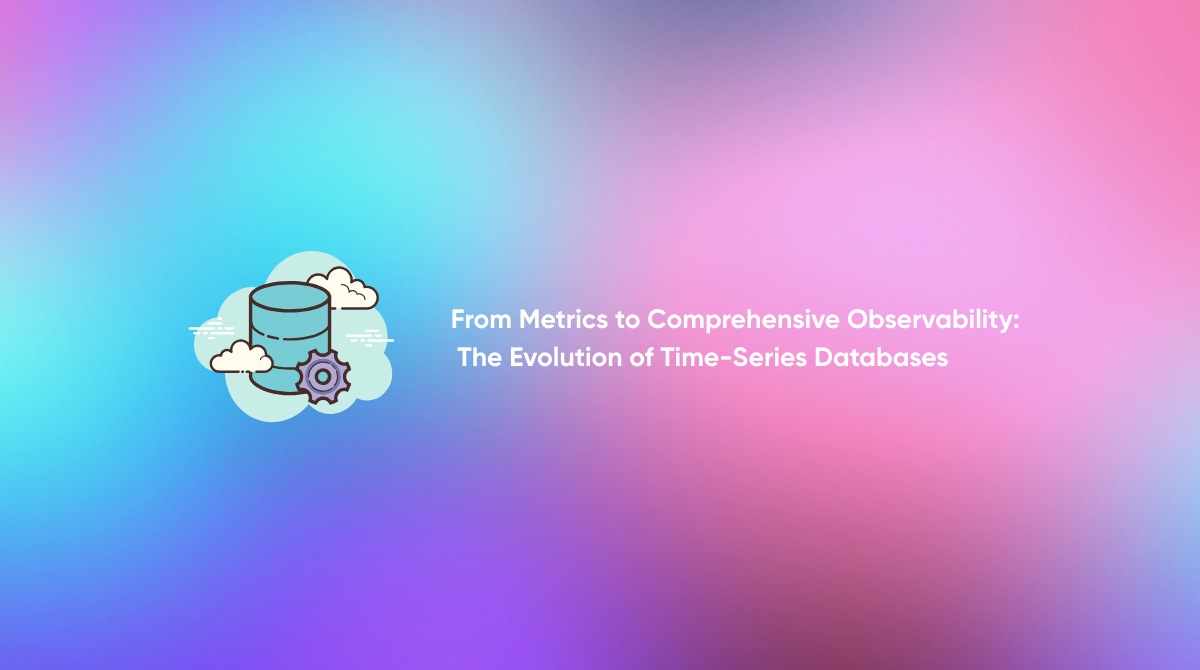The Evolution of Time-Series Databases - From Metrics to Comprehensive Observability